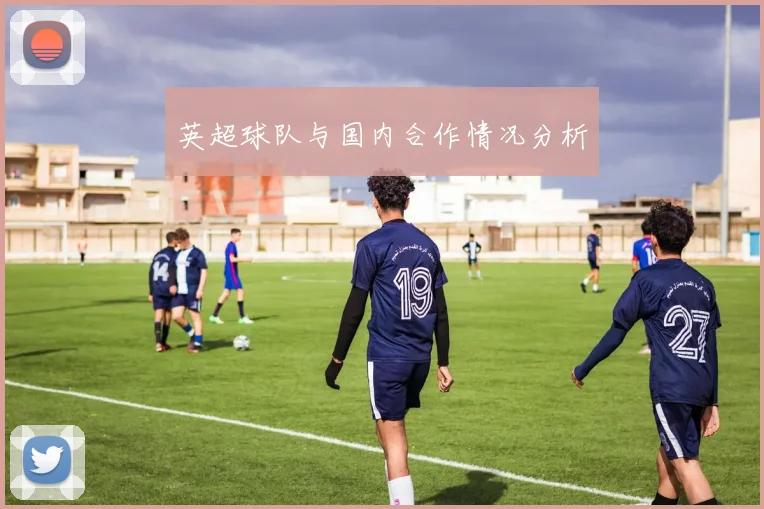 英超球队与国内合作情况分析